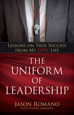 The Uniform of Leadership: Lessons on True Success from My ESPN Life by Romano, Jason