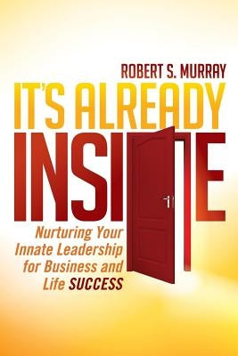 It's Already Inside: Nurturing Your Innate Leadership for Business and Life Success by Murray, Robert S.