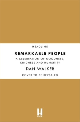 Remarkable People: A Celebration of Goodness, Kindness and Humanity by Walker, Dan