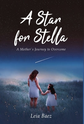 A Star for Stella: A Mother's Journey to Overcome by Baez, Leia