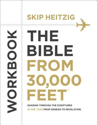 The Bible from 30,000 Feet(r) Workbook: Soaring Through the Scriptures in One Year from Genesis to Revelation by Heitzig, Skip