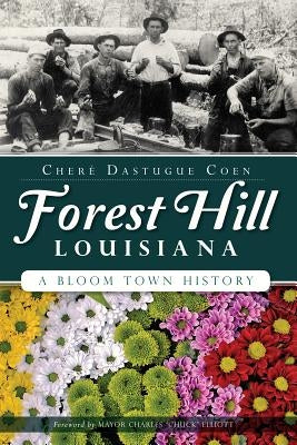 Forest Hill, Louisiana: A Bloom Town History by Coen, Chere Dastugue