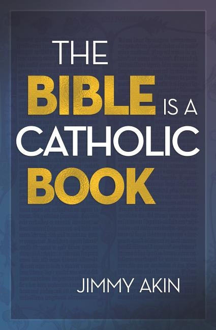 The Bible Is a Catholic Book by Akin, Jimmy