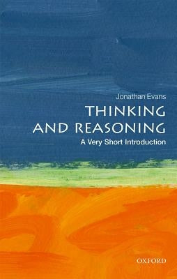 Thinking and Reasoning: A Very Short Introduction by Evans, Jonathan St B. T.