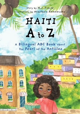 Haiti A to Z: A Bilingual ABC Book about the Pearl of the Antilles by Fievre, M. J.