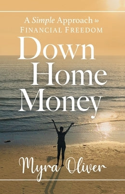 Down Home Money: A Simple Approach to Financial Freedom by Oliver, Myra