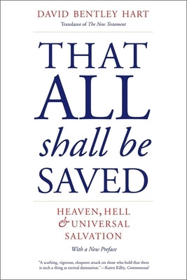 That All Shall Be Saved: Heaven, Hell, and Universal Salvation by Hart, David Bentley