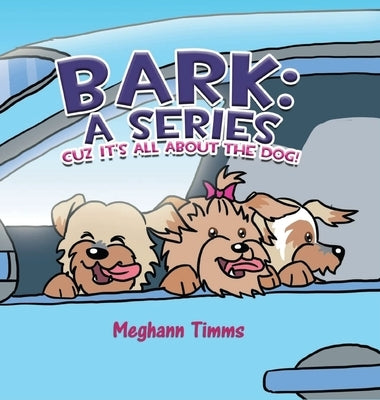 Bark: A Series: Cuz It's All About Dog! by Timms, Meghann