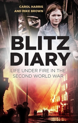 Blitz Diary: Life Under Fire in the Second World War by Harris, Carol