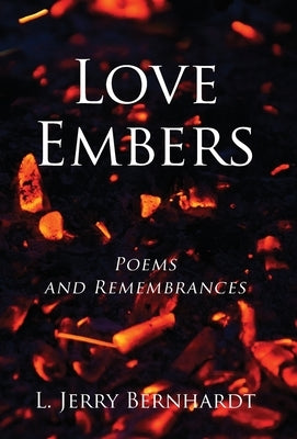 Love Embers: Poems and Remembrances by Bernhardt, L. Jerry