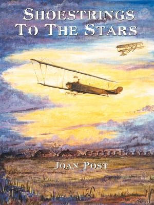 Shoestrings to the Stars: The Life Story of E.M. "Matty" Laird by Post, Joan
