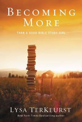 Becoming More Than a Good Bible Study Girl by TerKeurst, Lysa