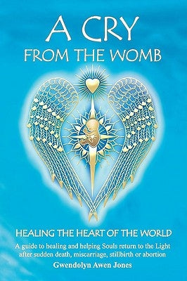 A Cry from the Womb -Healing the Heart of the World by Jones, Gwendolyn Awen