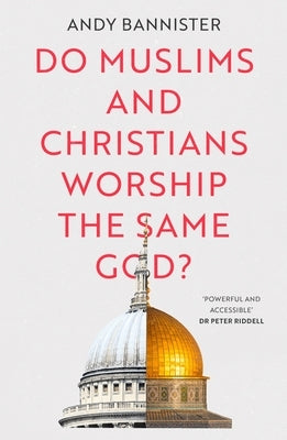 Do Muslims and Christians Worship the Same God? by Bannister, Andy