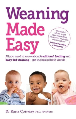 Weaning Made Easy: All You Need to Know about Spoon Feeding and Baby-Led Weaning - Get the Best of Both Worlds by Conway, Rana