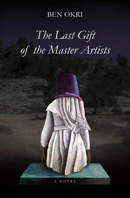The Last Gift of the Master Artists by Okri, Ben