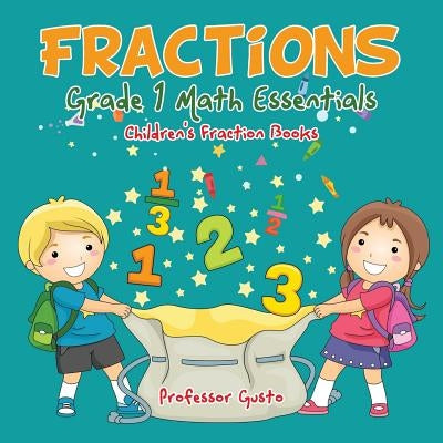 Fractions Grade 1 Math Essentials: Children's Fraction Books by Gusto, Professor