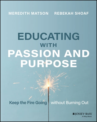 Educating with Passion and Purpose: Keep the Fire Going Without Burning Out by Shoaf, Rebekah