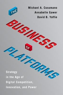 The Business of Platforms: Strategy in the Age of Digital Competition, Innovation, and Power by Cusumano, Michael A.