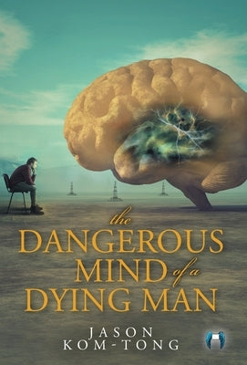 The Dangerous Mind of a Dying Man by Kom-Tong, Jason