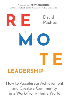 Remote Leadership: How to Accelerate Achievement and Create a Community in a Work-From-Home World by Pachter, David