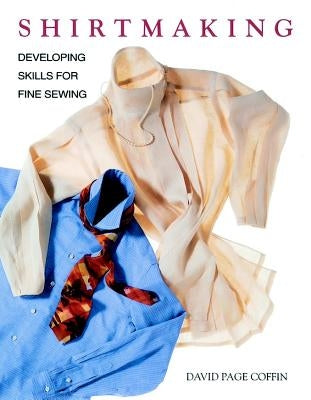 Shirtmaking: Developing Skills for Fine Sewing by Coffin, David Page