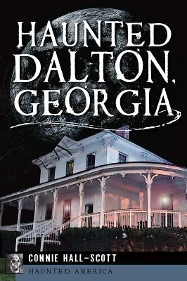 Haunted Dalton, Georgia by Hall-Scott, Connie