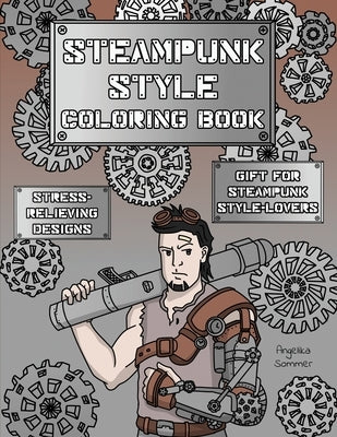 Steampunk Style Coloring Book: A Fun, Easy, And Relaxing Coloring Gift Book with Stress-Relieving Designs and Fashion Ideas for Steampunk Style-Lover by Sommer, Angelika
