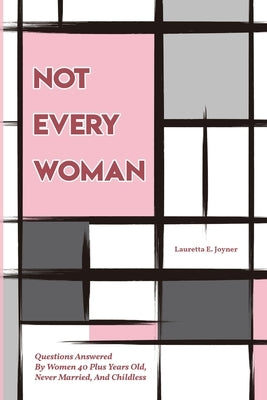Not Every Women: Questions Answered By Women 40 Plus Years Old, Never Married, And Childless by Joyner, Lauretta E.