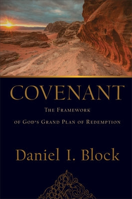 Covenant: The Framework of God's Grand Plan of Redemption by Block, Daniel I.