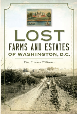 Lost Farms and Estates of Washington, D.C. by Williams, Kim Prothro