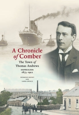 A Chronicle of Comber: The Town of Thomas Andrews Shipbuilder 1873‒1912: The Town of Thomas Andrews SHIPBUILDER 1873‒1912 by Rainey, Desmond