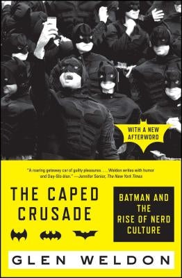 The Caped Crusade: Batman and the Rise of Nerd Culture by Weldon, Glen