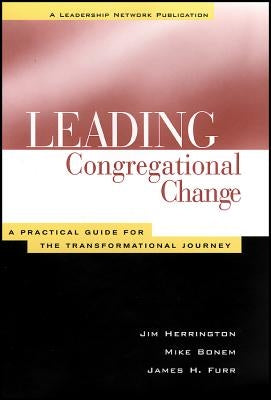 Leading Congregational Change: A Practical Guide for the Transformational Journey by Herrington, Jim