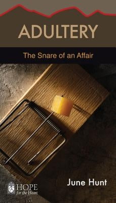 Adultery [June Hunt Hope for the Heart]: The Snare of an Affair by Hunt, June