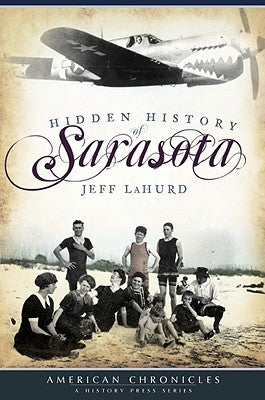 Hidden History of Sarasota by Lahurd, Jeff