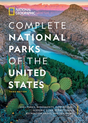 National Geographic Complete National Parks of the United States, 3rd Edition: 400+ Parks, Monuments, Battlefields, Historic Sites, Scenic Trails, Rec by National Geographic