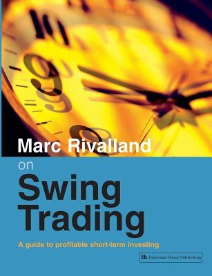 Marc Rivalland on Swing Trading: A Guide to Profitable Short-Term Investing by Rivalland, Marc