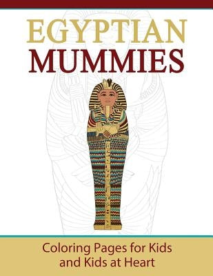 Egyptian Mummies: Coloring Pages for Kids and Kids at Heart by Art History, Hands-On