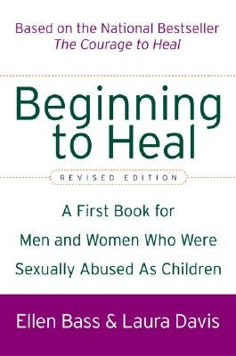 Beginning to Heal (Revised Edition): A First Book for Men and Women Who Were Sexually Abused as Children by Bass, Ellen