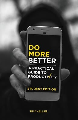 Do More Better (Student Edition): A Practical Guide to Productivity by Challies, Tim