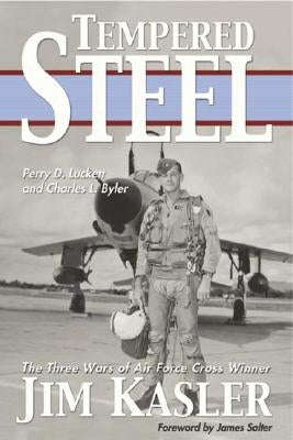 Tempered Steel: The Three Wars of Triple Air Force Cross Winner Jim Kasler by Luckett, Perry D.