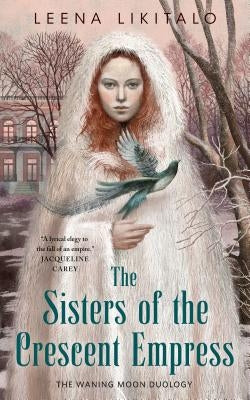 The Sisters of the Crescent Empress by Likitalo, Leena