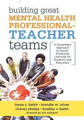 Building Great Mental Health Professional--Teacher Teams: A Systematic Approach to Social-Emotional Learning for Students and Educators (a Team-Buildi by Balch, Tonya C.