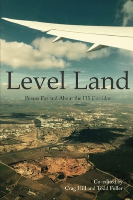 Level Land: Poems For and About the I35 Corridor by Fuller, Todd