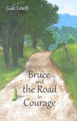 Bruce and the Road to Courage by Leach, Gale