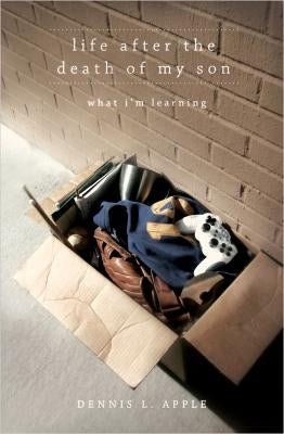 Life After the Death of My Son: What I'm Learning by Apple, Dennis L.