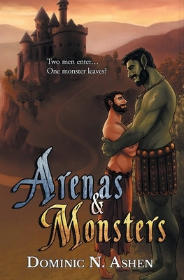 Arenas & Monsters by Ashen, Dominic N.
