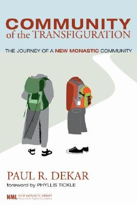 Community of the Transfiguration: The Journey of a New Monastic Community by Dekar, Paul R.