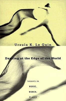 Dancing at the Edge of the World: Thoughts on Words, Women, Places by Le Guin, Ursula K.
